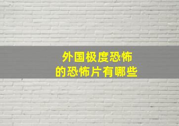 外国极度恐怖的恐怖片有哪些