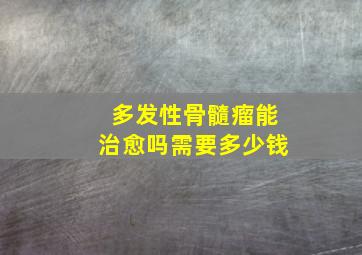 多发性骨髓瘤能治愈吗需要多少钱