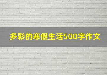 多彩的寒假生活500字作文