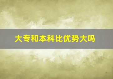 大专和本科比优势大吗