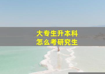 大专生升本科怎么考研究生