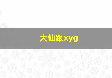 大仙跟xyg