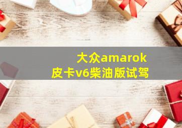 大众amarok皮卡v6柴油版试驾