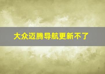 大众迈腾导航更新不了