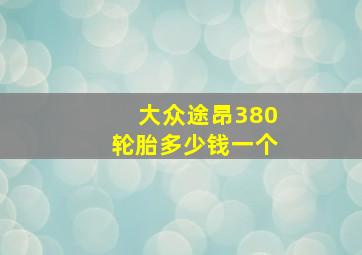 大众途昂380轮胎多少钱一个