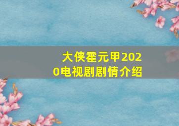 大侠霍元甲2020电视剧剧情介绍