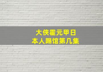 大侠霍元甲日本人踢馆第几集