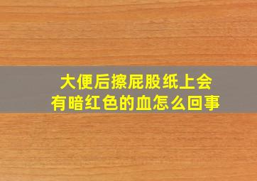 大便后擦屁股纸上会有暗红色的血怎么回事