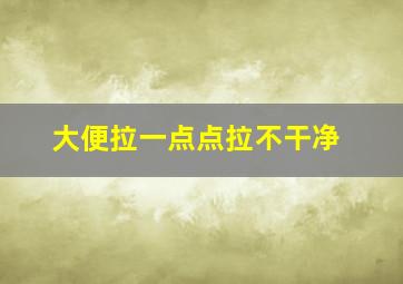 大便拉一点点拉不干净