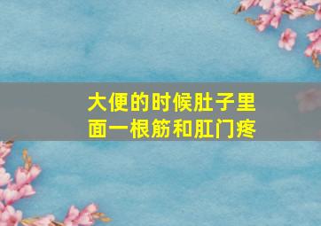 大便的时候肚子里面一根筋和肛门疼