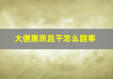 大便黑而且干怎么回事