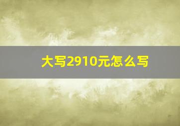 大写2910元怎么写