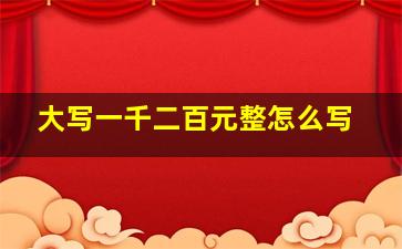 大写一千二百元整怎么写