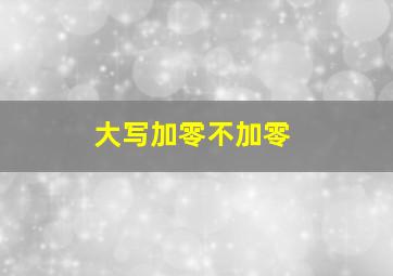 大写加零不加零