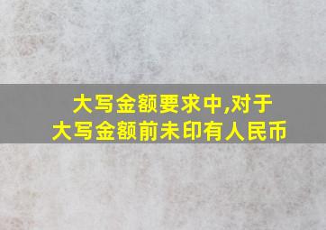 大写金额要求中,对于大写金额前未印有人民币