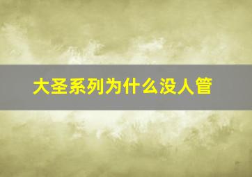 大圣系列为什么没人管