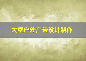 大型户外广告设计制作