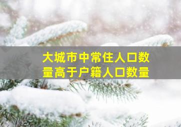 大城市中常住人口数量高于户籍人口数量