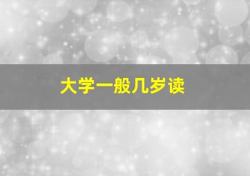 大学一般几岁读