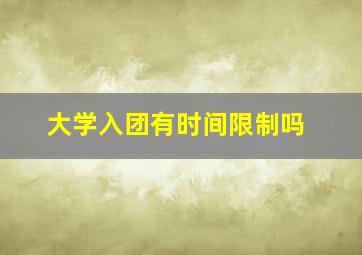 大学入团有时间限制吗