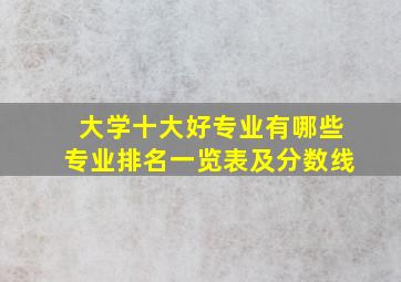 大学十大好专业有哪些专业排名一览表及分数线