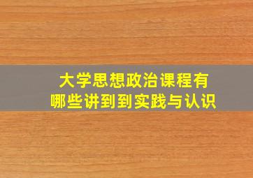 大学思想政治课程有哪些讲到到实践与认识