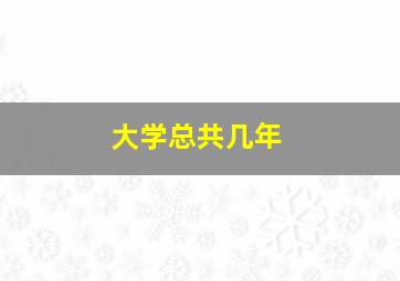 大学总共几年