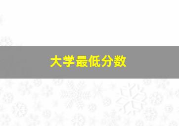 大学最低分数