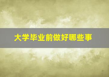 大学毕业前做好哪些事