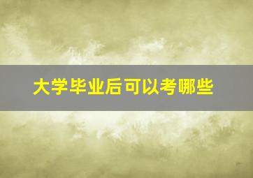 大学毕业后可以考哪些