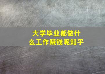 大学毕业都做什么工作赚钱呢知乎