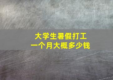 大学生暑假打工一个月大概多少钱