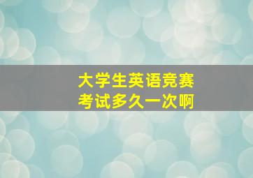 大学生英语竞赛考试多久一次啊