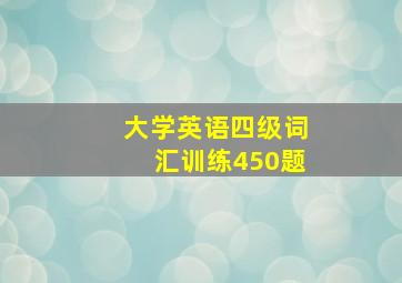 大学英语四级词汇训练450题