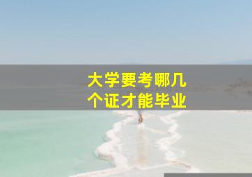 大学要考哪几个证才能毕业