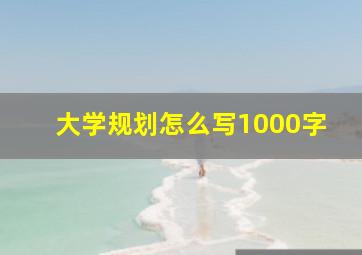 大学规划怎么写1000字