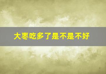 大枣吃多了是不是不好