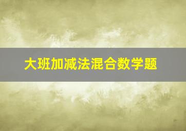 大班加减法混合数学题