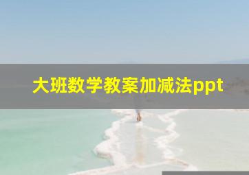 大班数学教案加减法ppt