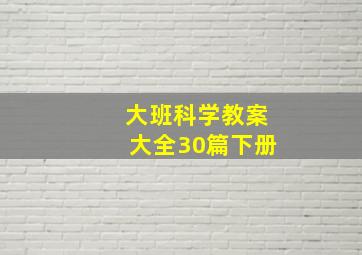 大班科学教案大全30篇下册