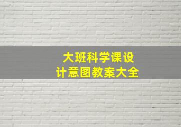 大班科学课设计意图教案大全