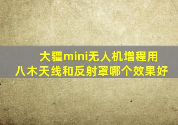 大疆mini无人机增程用八木天线和反射罩哪个效果好