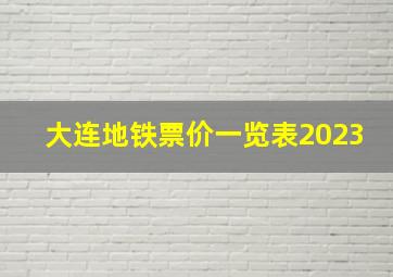 大连地铁票价一览表2023