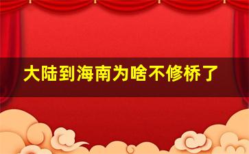 大陆到海南为啥不修桥了