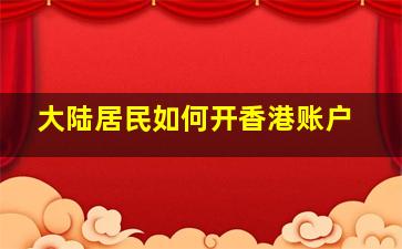 大陆居民如何开香港账户