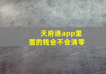 天府通app里面的钱会不会清零