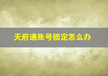 天府通账号锁定怎么办