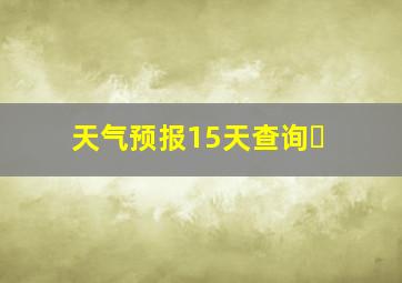 天气预报15天查询⼃