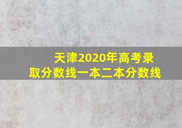 天津2020年高考录取分数线一本二本分数线