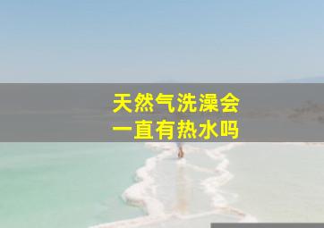 天然气洗澡会一直有热水吗